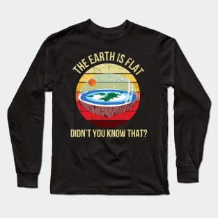 The Earth Is Flat Didn't You Know That Long Sleeve T-Shirt